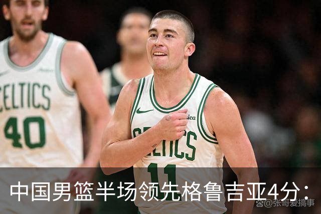 中国男篮半场领先格鲁吉亚4分：双核轮休 廖三宁13分贺希宁9分