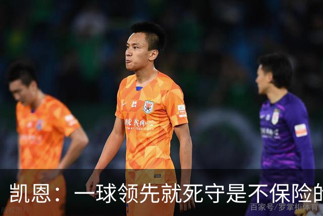 凯恩：一球领先就死守是不保险的 以这种方式输很心碎