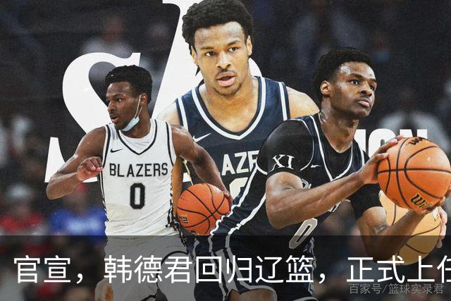 官宣，韩德君回归辽篮，正式上任，合同曝光，杨鸣郭艾伦回归有望