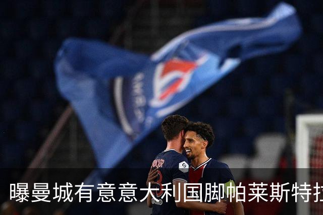 曝曼城有意意大利国脚帕莱斯特拉 若加盟将与努涅斯竞争
