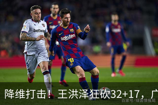 降维打击！王洪泽狂砍32+17，广东掀翻吉林开门红，无愧杜锋厚爱